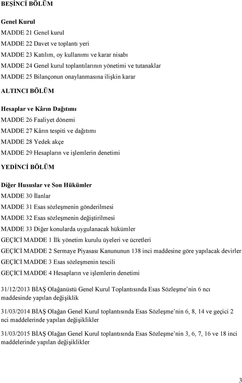 denetimi YEDİNCİ BÖLÜM Diğer Hususlar ve Son Hükümler MADDE 30 Ġlanlar MADDE 31 Esas sözleģmenin gönderilmesi MADDE 32 Esas sözleģmenin değiģtirilmesi MADDE 33 Diğer konularda uygulanacak hükümler