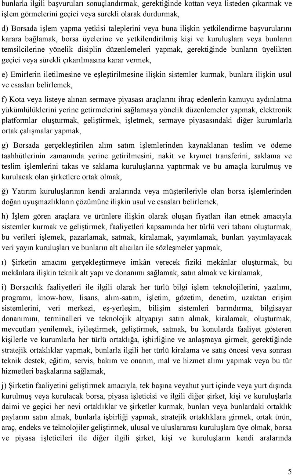 üyelikten geçici veya sürekli çıkarılmasına karar vermek, e) Emirlerin iletilmesine ve eģleģtirilmesine iliģkin sistemler kurmak, bunlara iliģkin usul ve esasları belirlemek, f) Kota veya listeye