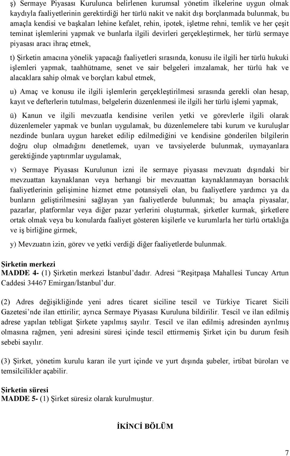 ġirketin amacına yönelik yapacağı faaliyetleri sırasında, konusu ile ilgili her türlü hukuki iģlemleri yapmak, taahhütname, senet ve sair belgeleri imzalamak, her türlü hak ve alacaklara sahip olmak