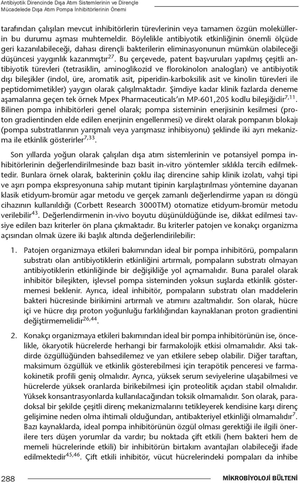 Bu çerçevede, patent başvuruları yapılmış çeşitli antibiyotik türevleri (tetrasiklin, aminoglikozid ve florokinolon analogları) ve antibiyotik dışı bileşikler (indol, üre, aromatik asit,