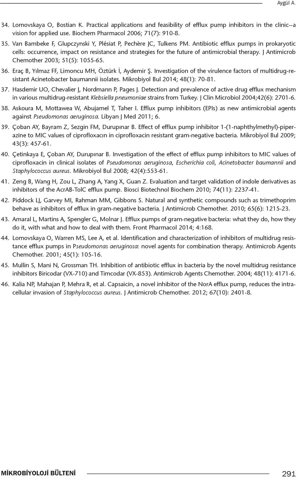 J Antimicrob Chemother 2003; 51(5): 1055-65. 36. Eraç B, Yılmaz FF, Limoncu MH, Öztürk İ, Aydemir Ş. Investigation of the virulence factors of multidrug-resistant Acinetobacter baumannii isolates.