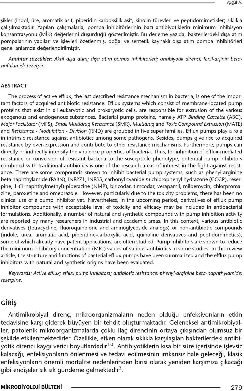 Bu derleme yazıda, bakterilerdeki dışa atım pompalarının yapıları ve işlevleri özetlenmiş, doğal ve sentetik kaynaklı dışa atım pompa inhibitörleri genel anlamda değerlendirilmiştir.