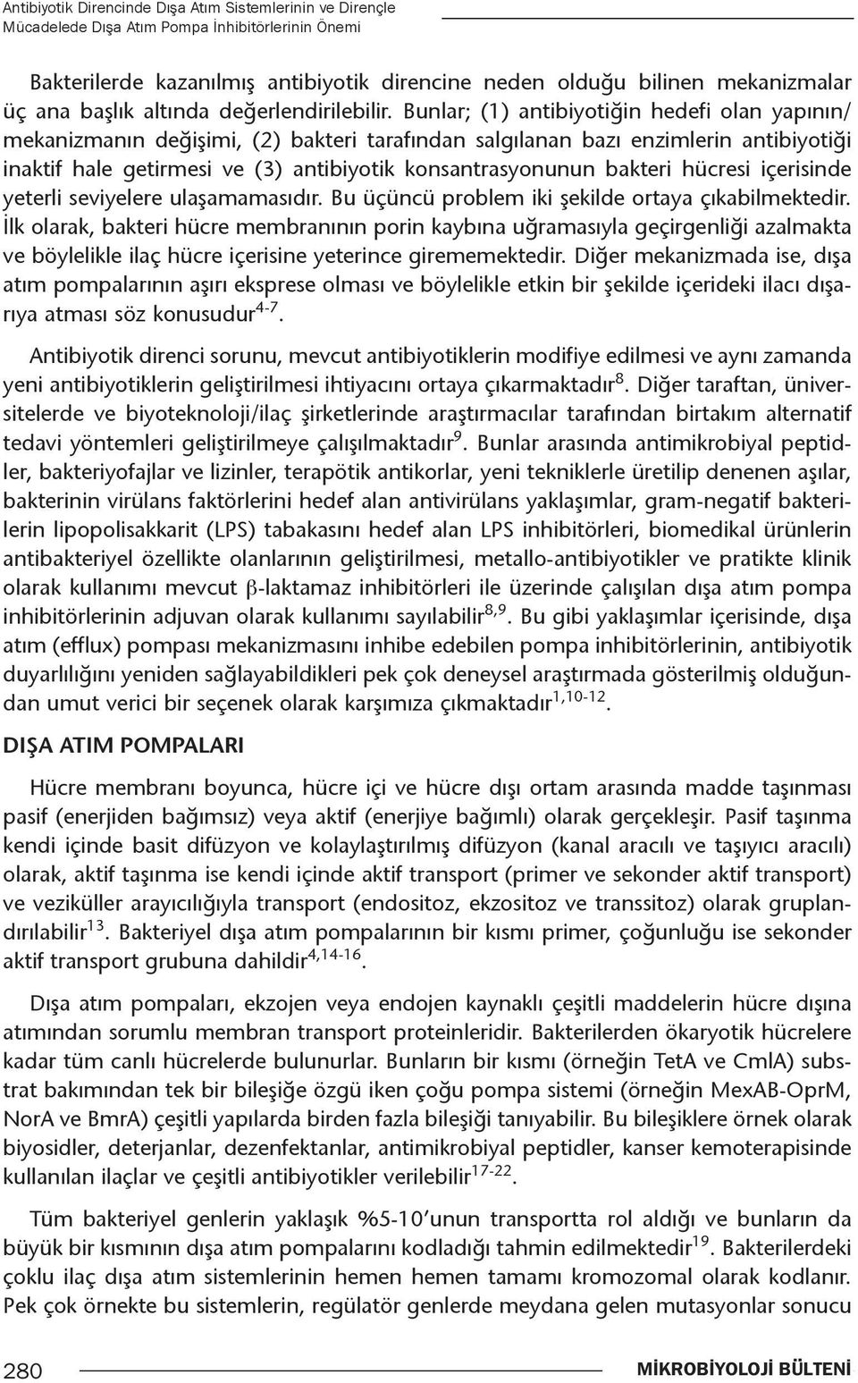 Bunlar; (1) antibiyotiğin hedefi olan yapının/ mekanizmanın değişimi, (2) bakteri tarafından salgılanan bazı enzimlerin antibiyotiği inaktif hale getirmesi ve (3) antibiyotik konsantrasyonunun