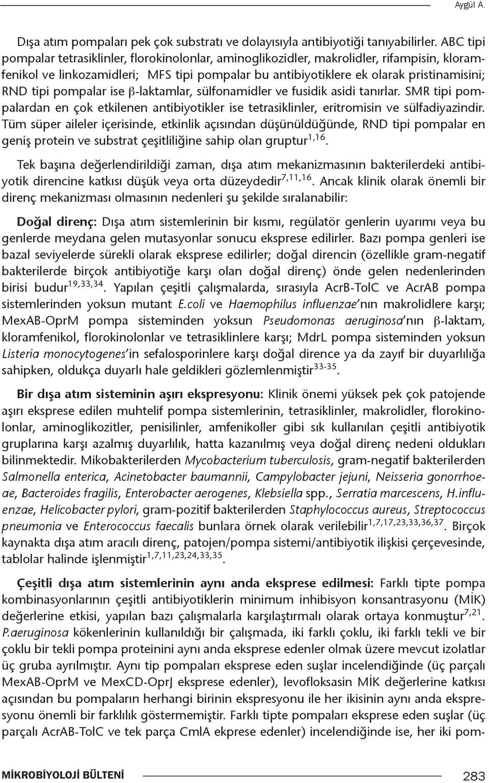 pompalar ise β-laktamlar, sülfonamidler ve fusidik asidi tanırlar. SMR tipi pompalardan en çok etkilenen antibiyotikler ise tetrasiklinler, eritromisin ve sülfadiyazindir.