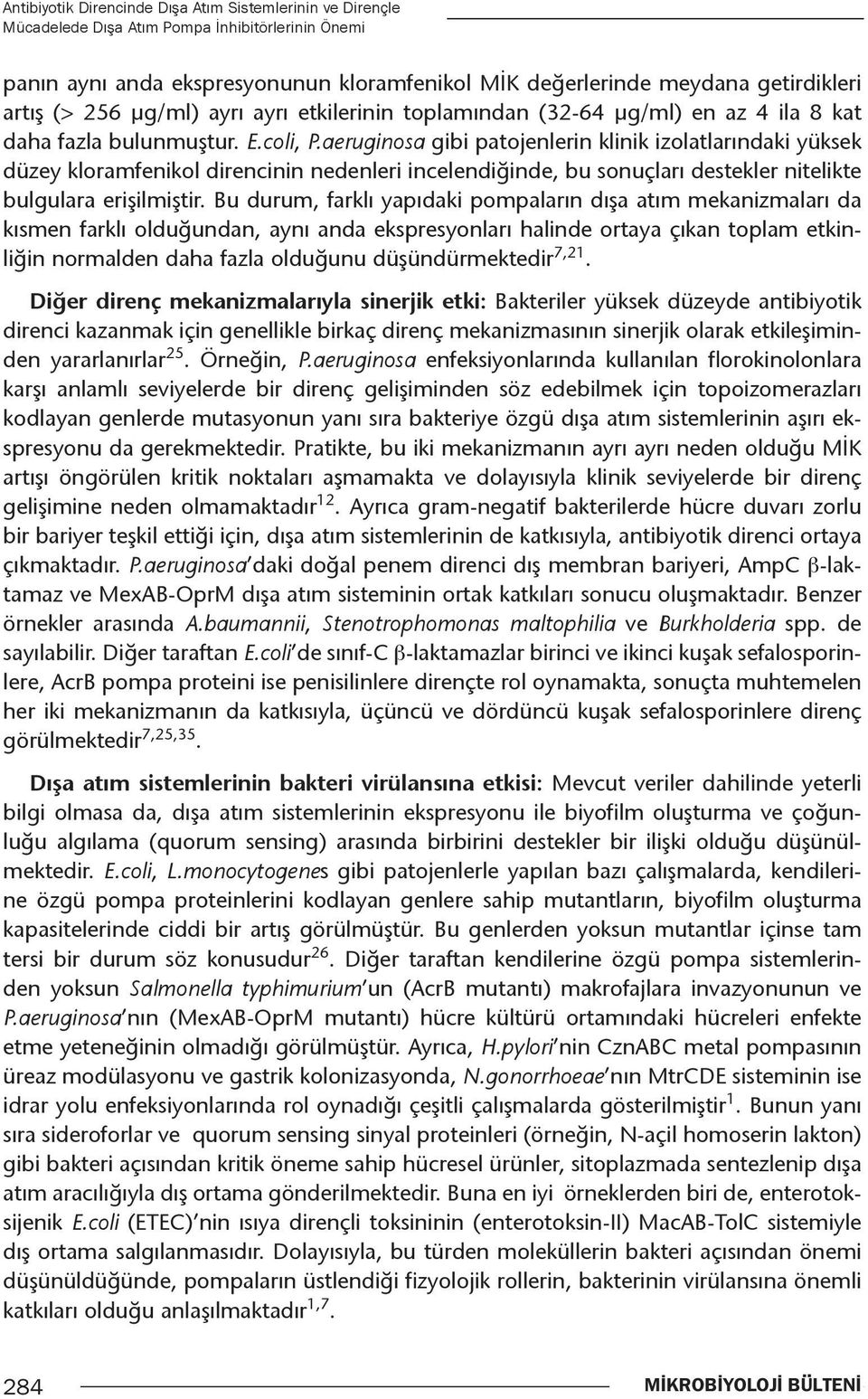 aeruginosa gibi patojenlerin klinik izolatlarındaki yüksek düzey kloramfenikol direncinin nedenleri incelendiğinde, bu sonuçları destekler nitelikte bulgulara erişilmiştir.