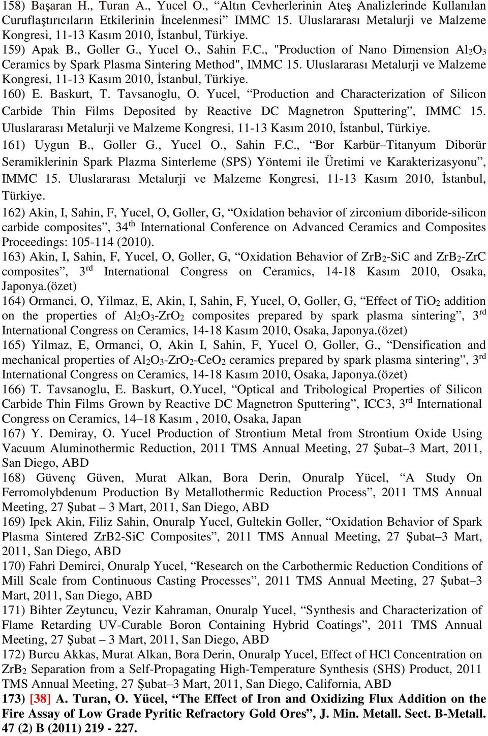 , "Production of Nano Dimension Al2O3 Ceramics by Spark Plasma Sintering Method", IMMC 15. Uluslararası Metalurji ve Malzeme Kongresi, 11-13 Kasım 2010, İstanbul, Türkiye. 160) E. Baskurt, T.