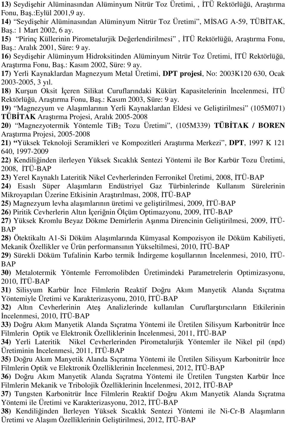 16) Seydişehir Alüminyum Hidroksitinden Alüminyum Nitrür Toz Üretimi, İTÜ Rektörlüğü, Araştırma Fonu, Baş.: Kasım 2002, Süre: 9 ay.