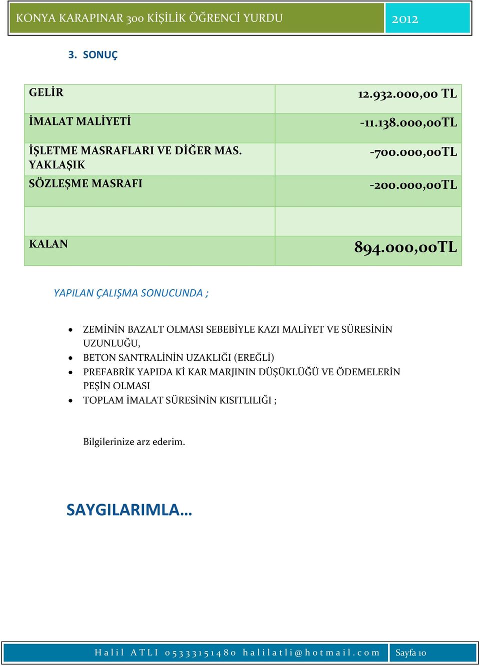 000,00TL YAPILAN ÇALIŞMA SONUCUNDA ; ZEMİNİN BAZALT OLMASI SEBEBİYLE KAZI MALİYET VE SÜRESİNİN UZUNLUĞU, BETON SANTRALİNİN UZAKLIĞI