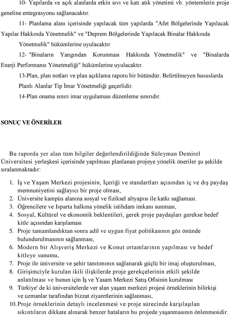 12- "Binaların Yangından Korunması Hakkında Yönetmelik" ve "Binalarda Enerji Performansı Yönetmeliği" hükümlerine uyulacaktır. 13-Plan, plan notları ve plan açıklama raporu bir bütündür.