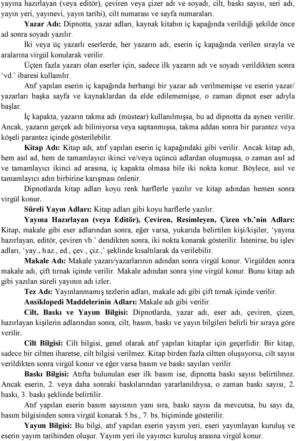 İki veya üç yazarlı eserlerde, her yazarın adı, eserin iç kapağında verilen sırayla ve aralarına virgül konularak verilir.