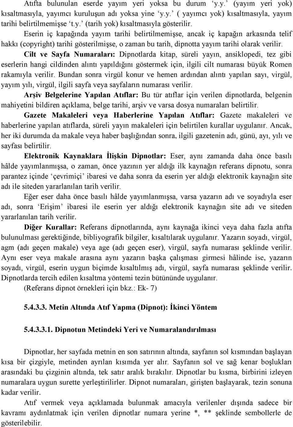 Cilt ve Sayfa Numaraları: Dipnotlarda kitap, süreli yayın, ansiklopedi, tez gibi eserlerin hangi cildinden alıntı yapıldığını göstermek için, ilgili cilt numarası büyük Romen rakamıyla verilir.