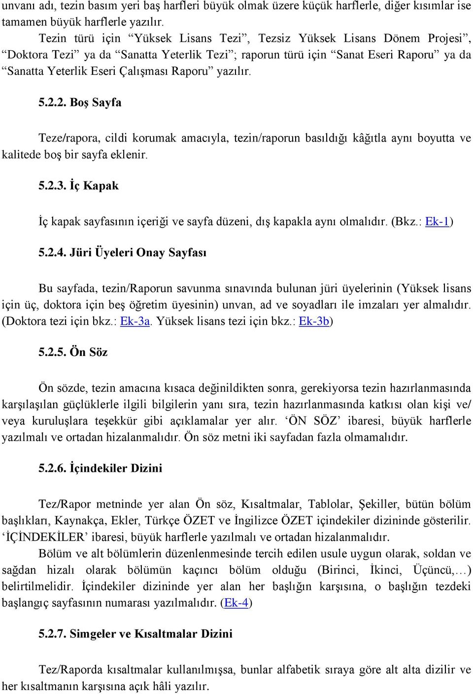 yazılır. 5.2.2. Boş Sayfa Teze/rapora, cildi korumak amacıyla, tezin/raporun basıldığı kâğıtla aynı boyutta ve kalitede boş bir sayfa eklenir. 5.2.3.