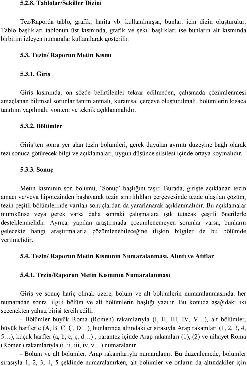 Giriş Giriş kısmında, ön sözde belirtilenler tekrar edilmeden, çalışmada çözümlenmesi amaçlanan bilimsel sorunlar tanımlanmalı, kuramsal çerçeve oluşturulmalı, bölümlerin kısaca tanıtımı yapılmalı,