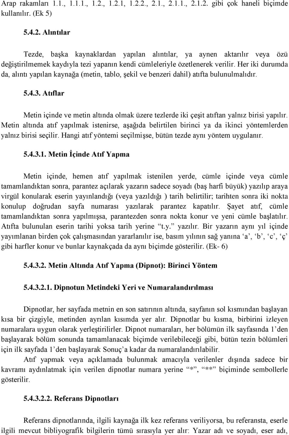 Atıflar Metin içinde ve metin altında olmak üzere tezlerde iki çeşit atıftan yalnız birisi yapılır.