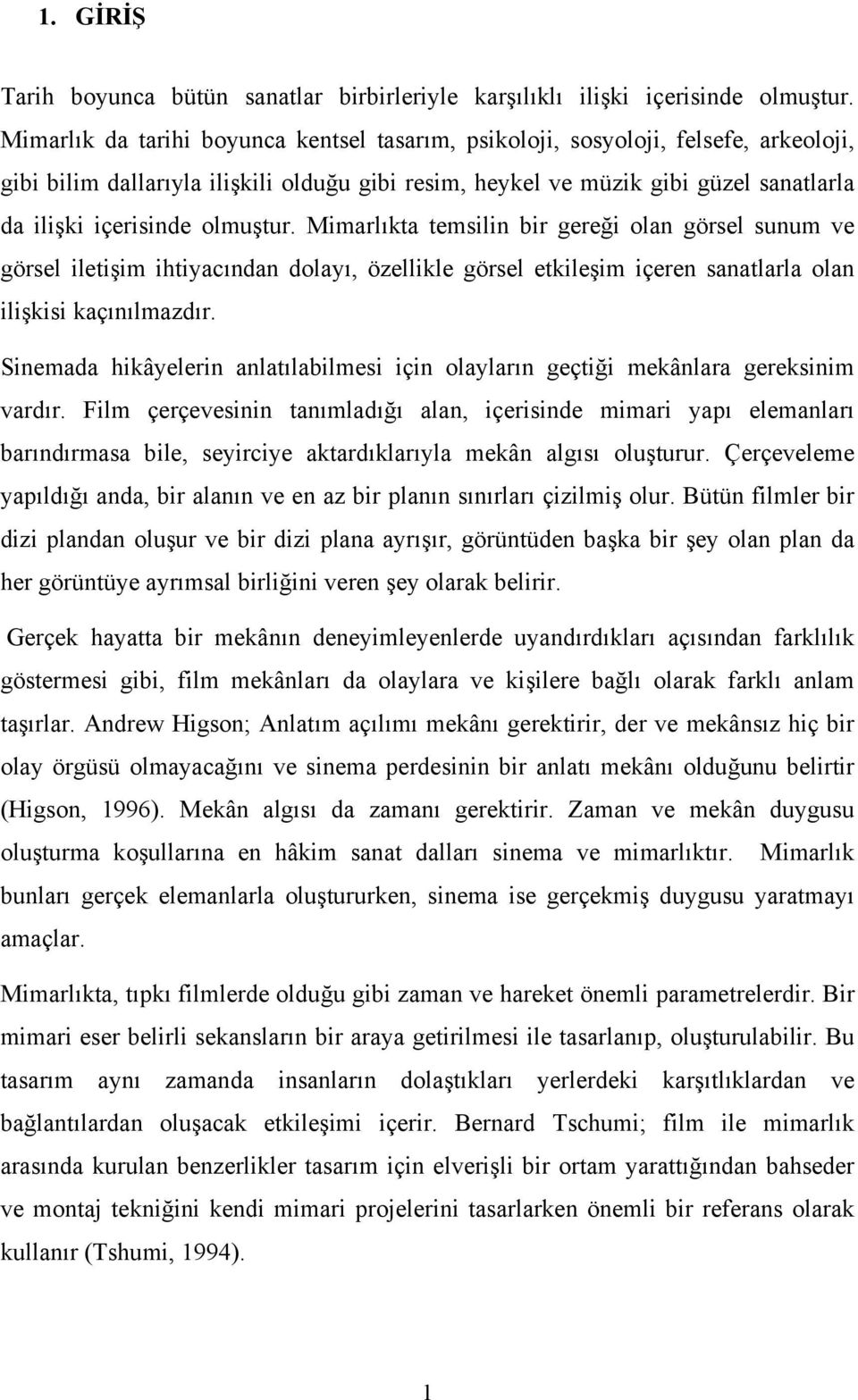 olmuştur. Mimarlıkta temsilin bir gereği olan görsel sunum ve görsel iletişim ihtiyacından dolayı, özellikle görsel etkileşim içeren sanatlarla olan ilişkisi kaçınılmazdır.