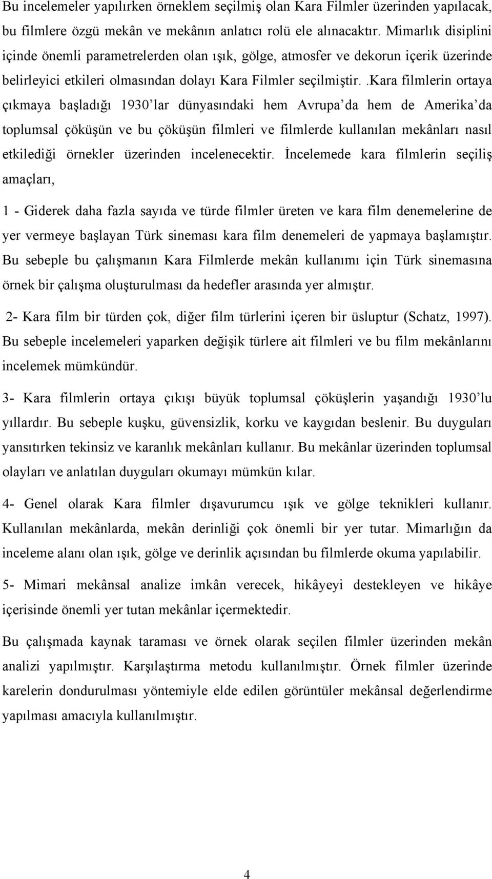 .kara filmlerin ortaya çıkmaya başladığı 1930 lar dünyasındaki hem Avrupa da hem de Amerika da toplumsal çöküşün ve bu çöküşün filmleri ve filmlerde kullanılan mekânları nasıl etkilediği örnekler