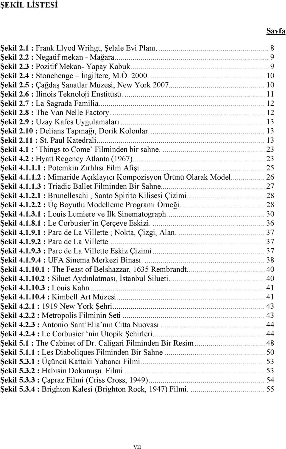 .. 13 Şekil 2.10 : Delians Tapınağı, Dorik Kolonlar.... 13 Şekil 2.11 : St. Paul Katedrali.... 13 Şekil 4.1 : Things to Come Filminden bir sahne.... 23 Şekil 4.2 : Hyatt Regency Atlanta (1967).