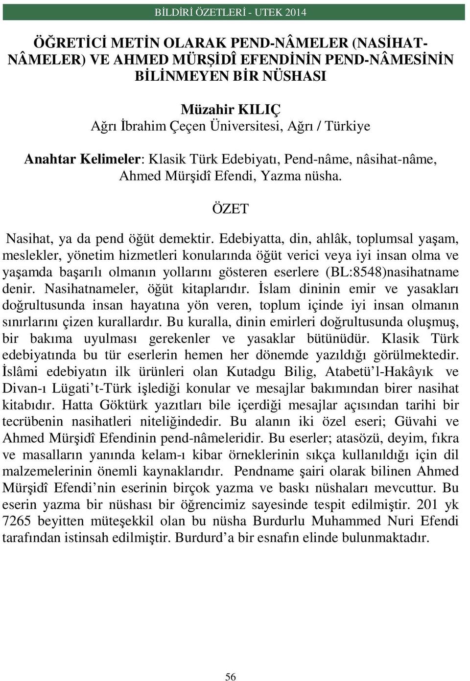 Edebiyatta, din, ahlâk, toplumsal yaşam, meslekler, yönetim hizmetleri konularında öğüt verici veya iyi insan olma ve yaşamda başarılı olmanın yollarını gösteren eserlere (BL:8548)nasihatname denir.