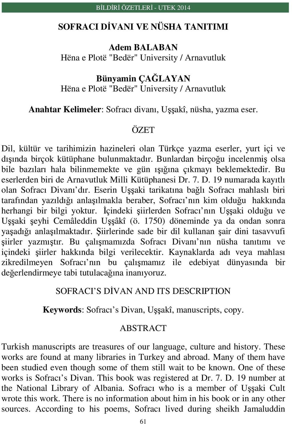 Bunlardan birçoğu incelenmiş olsa bile bazıları hala bilinmemekte ve gün ışığına çıkmayı beklemektedir. Bu eserlerden biri de Arnavutluk Milli Kütüphanesi Dr