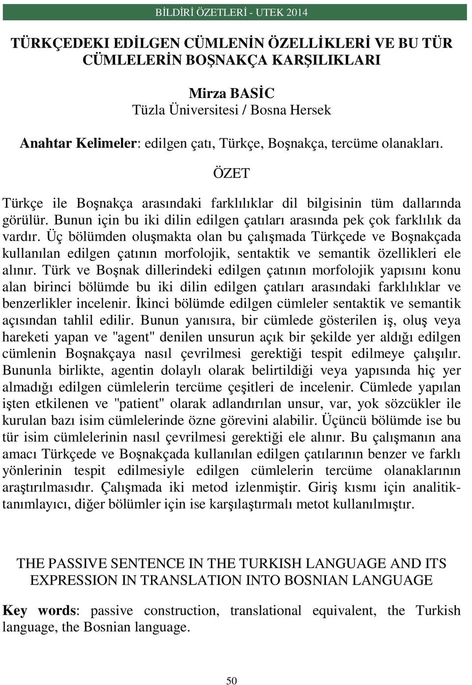 Üç bölümden oluşmakta olan bu çalışmada Türkçede ve Boşnakçada kullanılan edilgen çatının morfolojik, sentaktik ve semantik özellikleri ele alınır.