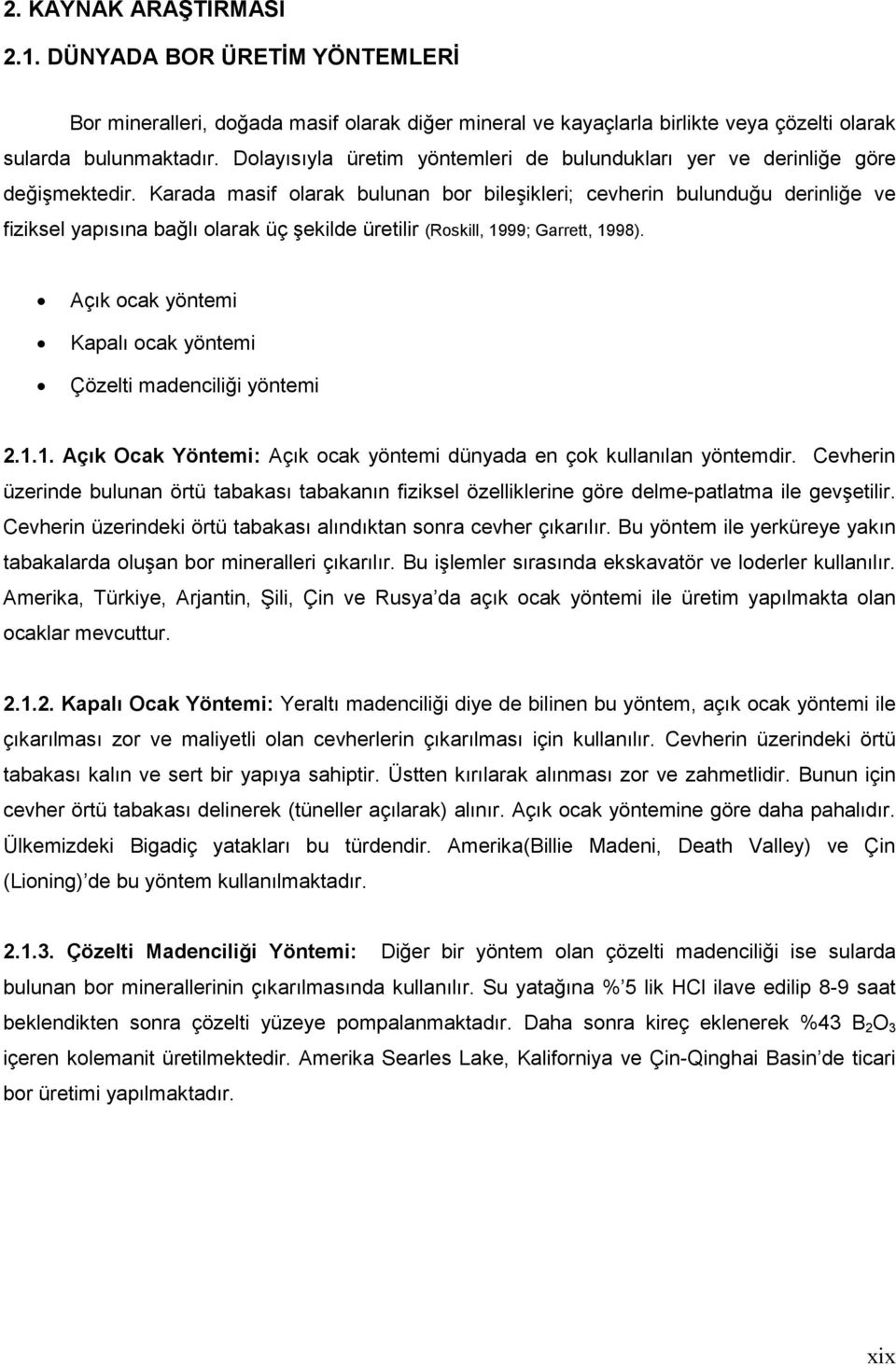 Karada masif olarak bulunan bor bileşikleri; cevherin bulunduğu derinliğe ve fiziksel yapısına bağlı olarak üç şekilde üretilir (Roskill, 1999; Garrett, 1998).