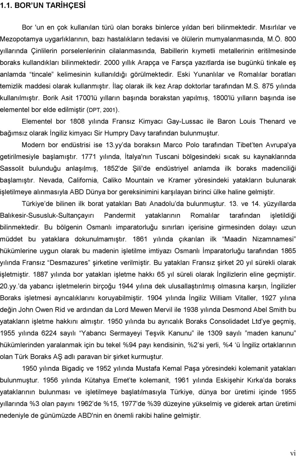 800 yıllarında Çinlilerin porselenlerinin cilalanmasında, Babillerin kıymetli metallerinin eritilmesinde boraks kullandıkları bilinmektedir.