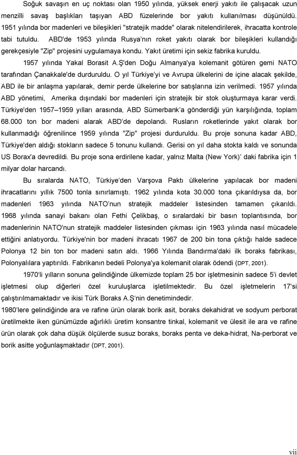 ABD'de 1953 yılında Rusya nın roket yakıtı olarak bor bileşikleri kullandığı gerekçesiyle "Zip" projesini uygulamaya kondu. Yakıt üretimi için sekiz fabrika kuruldu. 1957 yılında Yakal Borasit A.