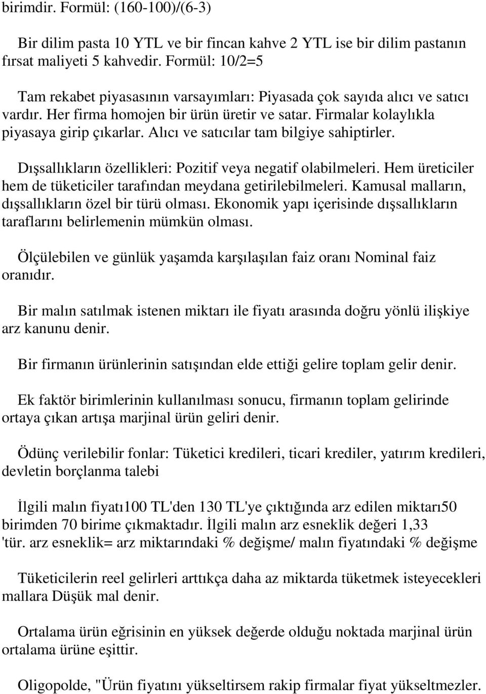 Alıcı ve satıcılar tam bilgiye sahiptirler. Dışsallıkların özellikleri: Pozitif veya negatif olabilmeleri. Hem üreticiler hem de tüketiciler tarafından meydana getirilebilmeleri.