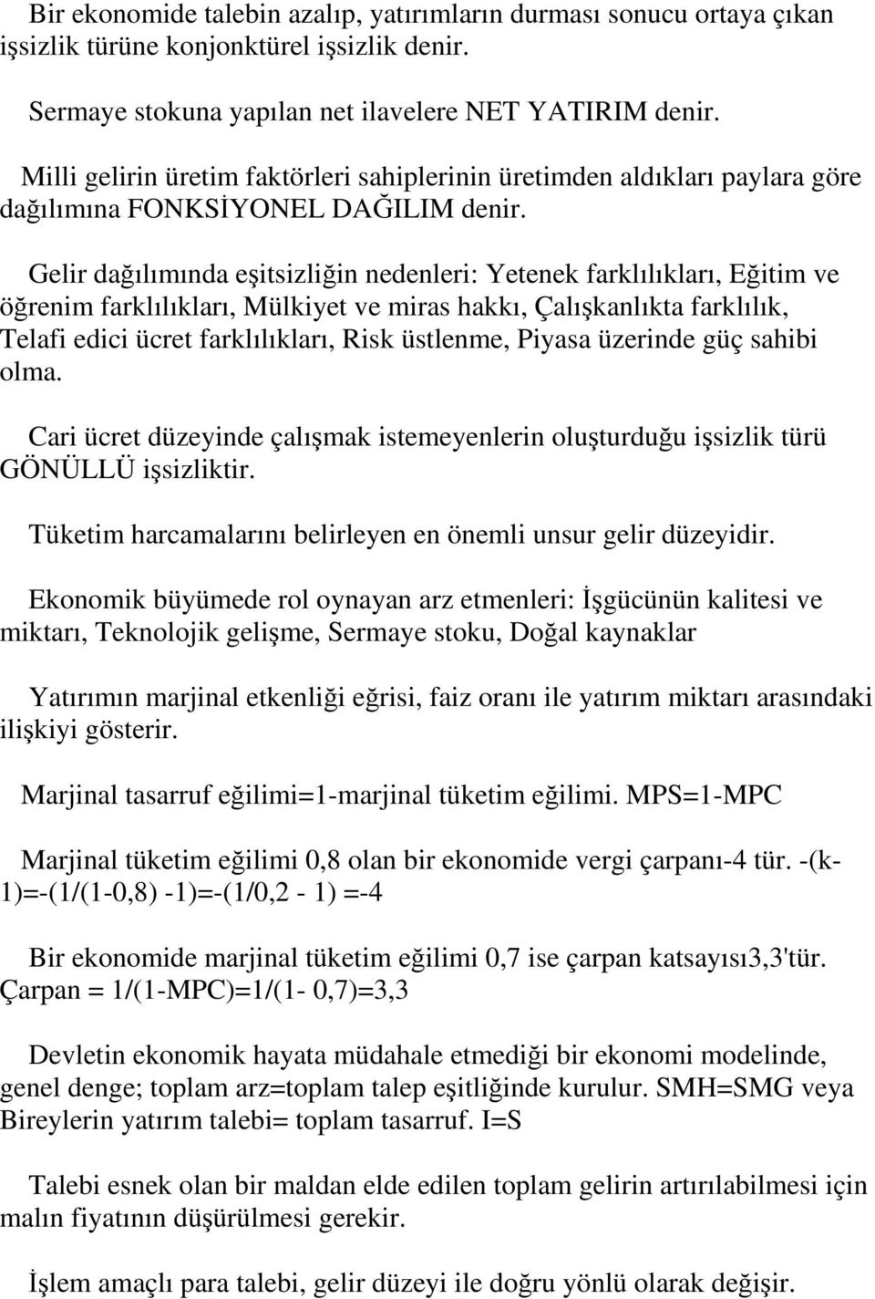 Gelir dağılımında eşitsizliğin nedenleri: Yetenek farklılıkları, Eğitim ve öğrenim farklılıkları, Mülkiyet ve miras hakkı, Çalışkanlıkta farklılık, Telafi edici ücret farklılıkları, Risk üstlenme,