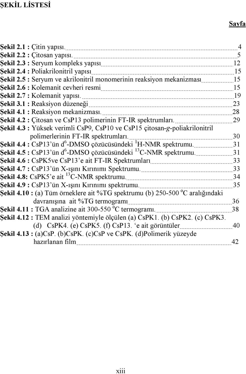 1 : Reaksiyon mekanizması. 28 Şekil 4.2 : Çitosan ve CsP13 polimerinin FT-IR spektrumları. 29 Şekil 4.