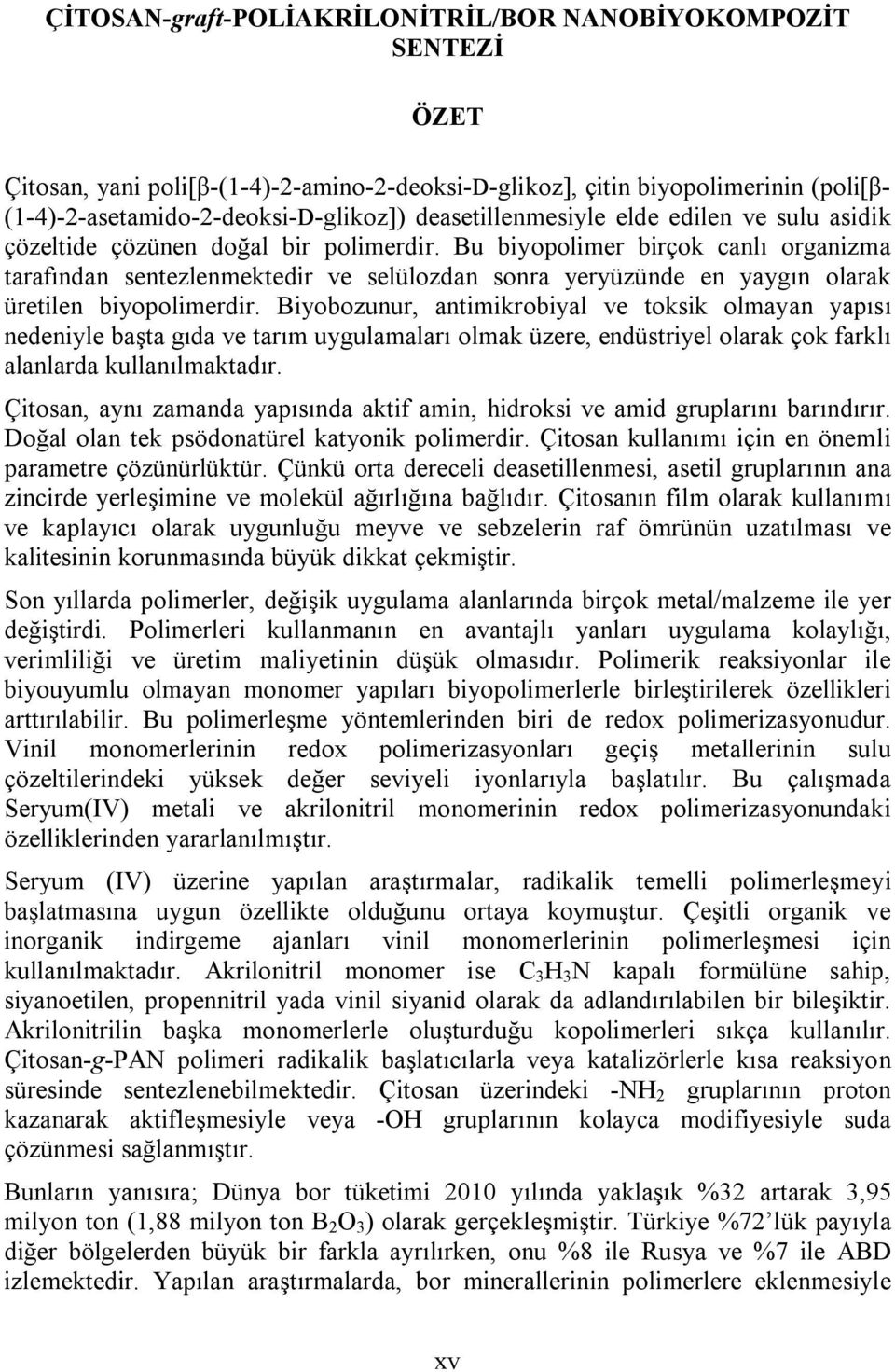 Bu biyopolimer birçok canlı organizma tarafından sentezlenmektedir ve selülozdan sonra yeryüzünde en yaygın olarak üretilen biyopolimerdir.