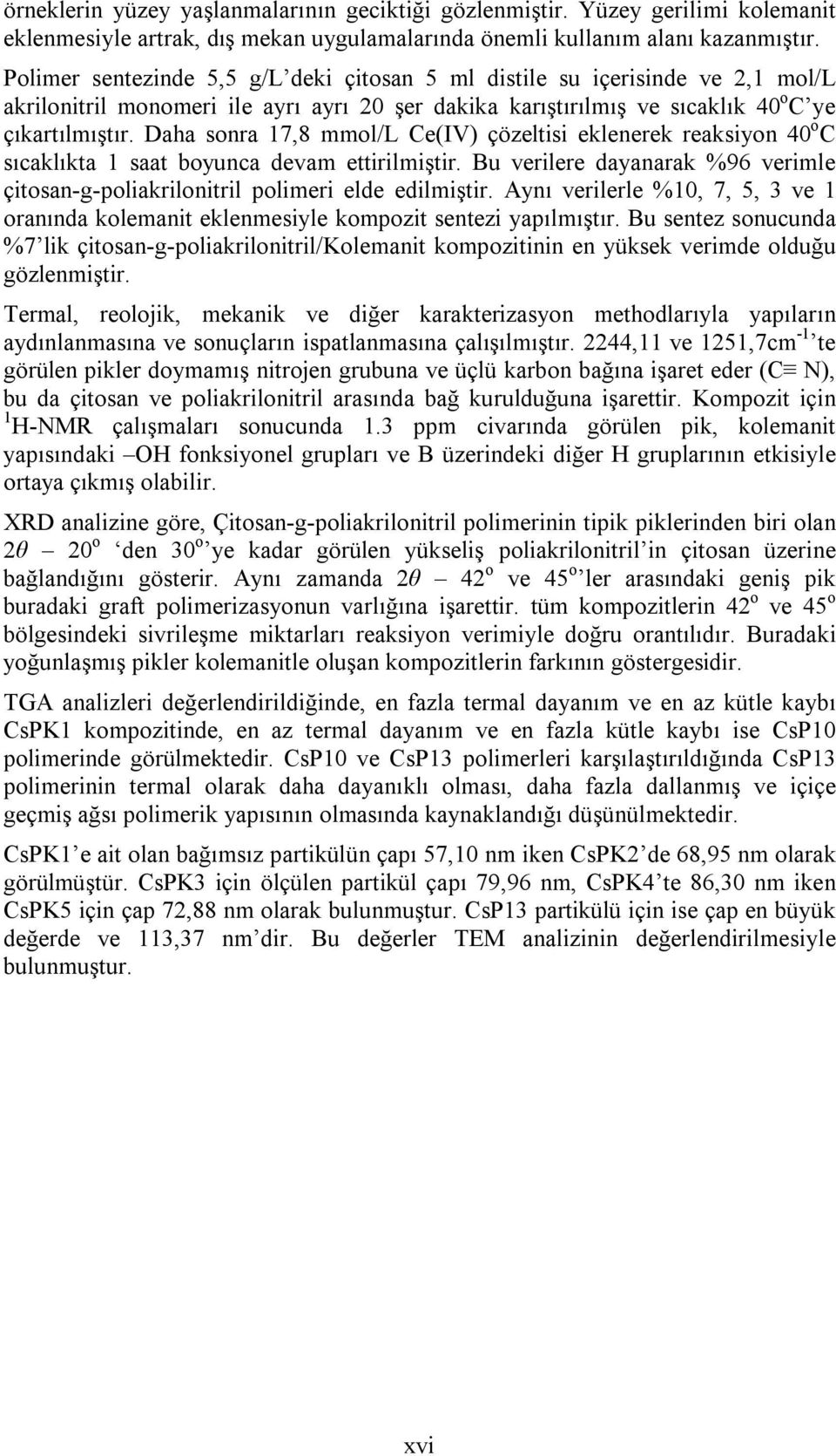 Daha sonra 17,8 mmol/l Ce(IV) çözeltisi eklenerek reaksiyon 40 o C sıcaklıkta 1 saat boyunca devam ettirilmiştir. Bu verilere dayanarak %96 verimle çitosan-g-poliakrilonitril polimeri elde edilmiştir.