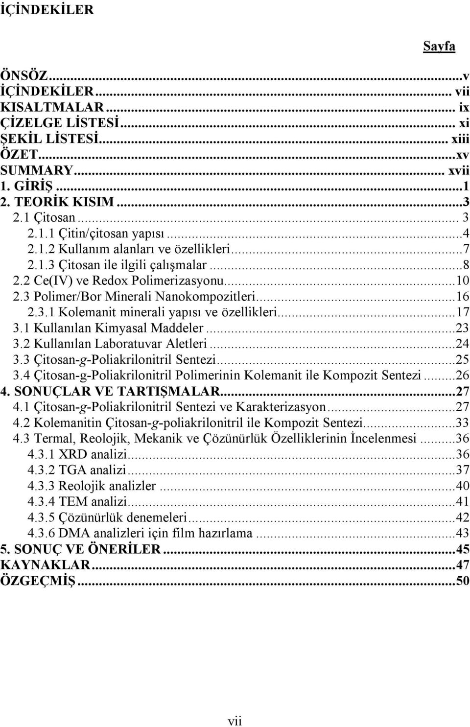 .. 17 3.1 Kullanılan Kimyasal Maddeler...23 3.2 Kullanılan Laboratuvar Aletleri...24 3.3 Çitosan-g-Poliakrilonitril Sentezi...25 3.