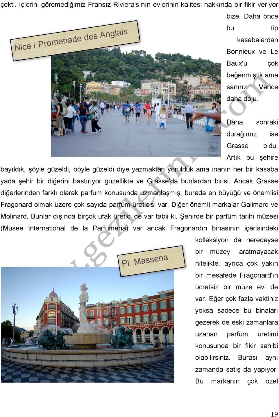 Artık bu şehire bayıldık, şöyle güzeldi, böyle güzeldi diye yazmaktan yorulduk ama inanın her bir kasaba yada şehir bir diğerini bastırıyor güzellikte ve Grasse'da bunlardan birisi.