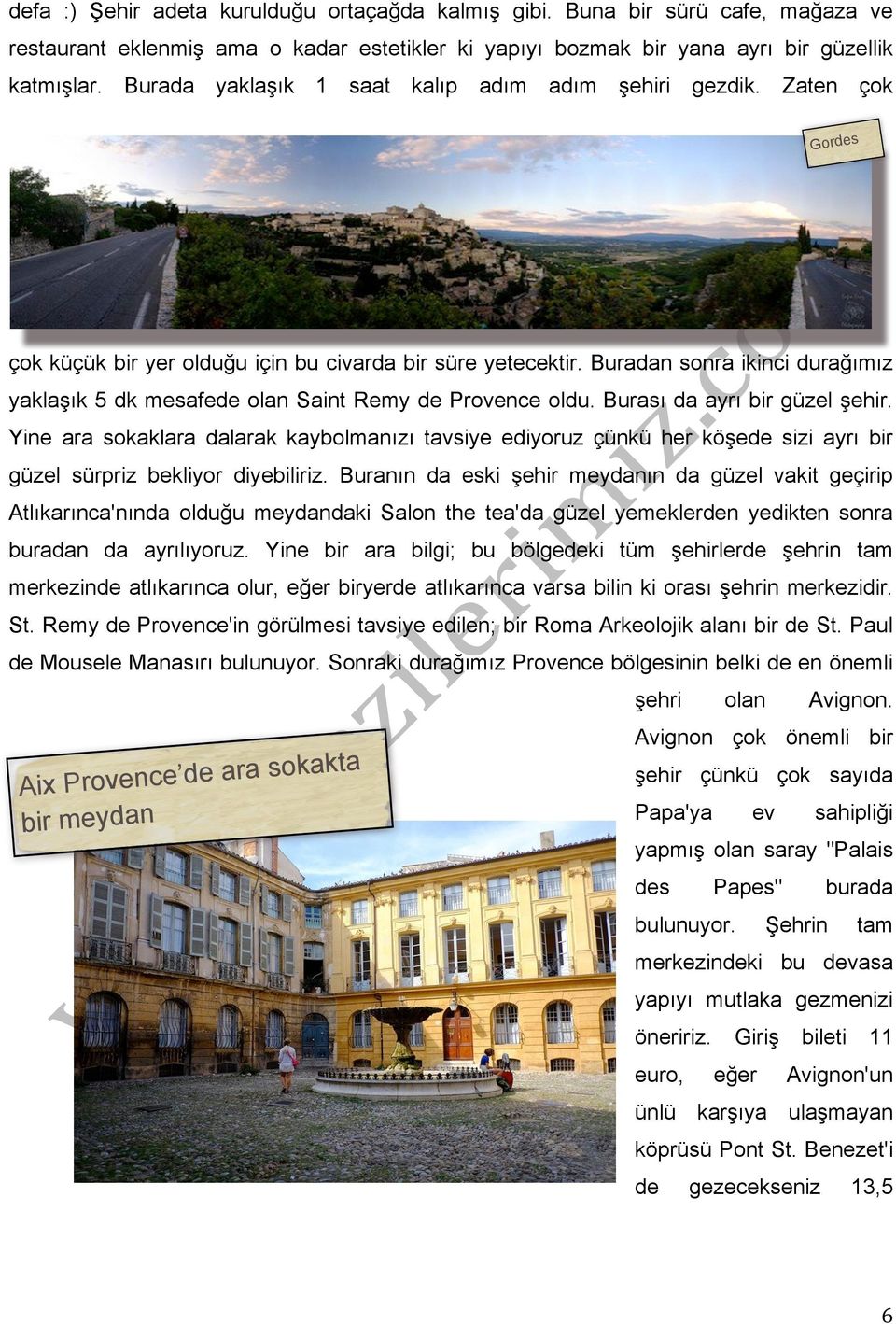 Buradan sonra ikinci durağımız yaklaşık 5 dk mesafede olan Saint Remy de Provence oldu. Burası da ayrı bir güzel şehir.