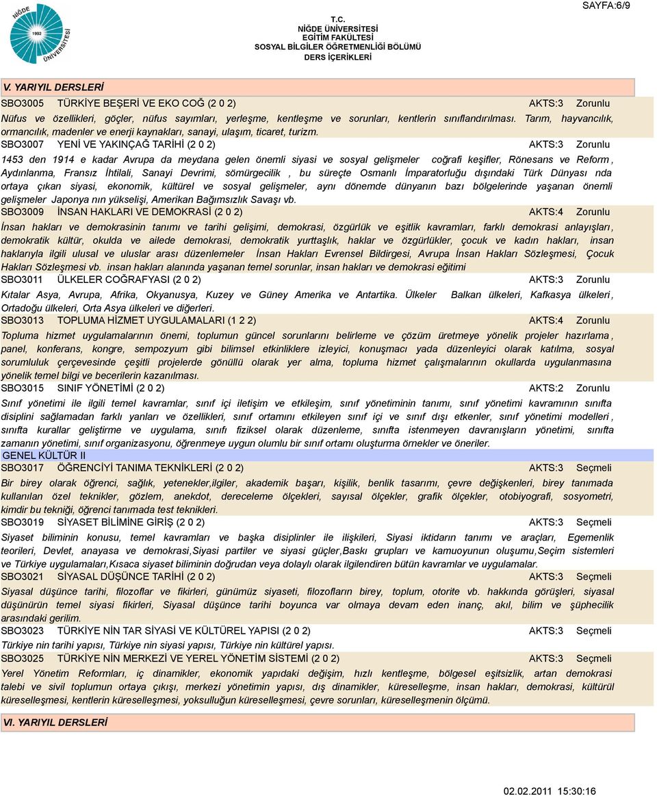 SBO3007 YENİ VE YAKINÇAĞ TARİHİ (2 0 2) 1453 den 1914 e kadar Avrupa da meydana gelen önemli siyasi ve sosyal gelişmeler coğrafi keşifler, Rönesans ve Reform, Aydınlanma, Fransız İhtilali, Sanayi