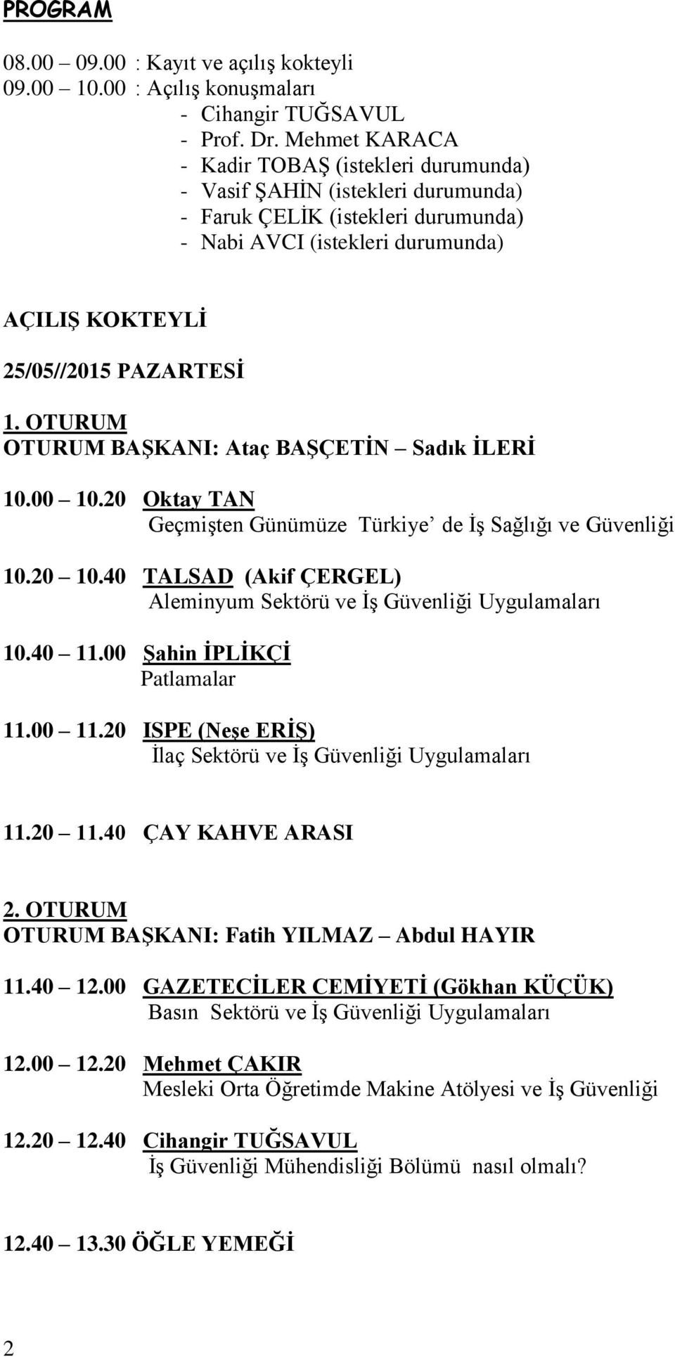 OTURUM OTURUM BAŞKANI: Ataç BAŞÇETİN Sadık İLERİ 10.00 10.20 Oktay TAN Geçmişten Günümüze Türkiye de İş Sağlığı ve Güvenliği 10.20 10.