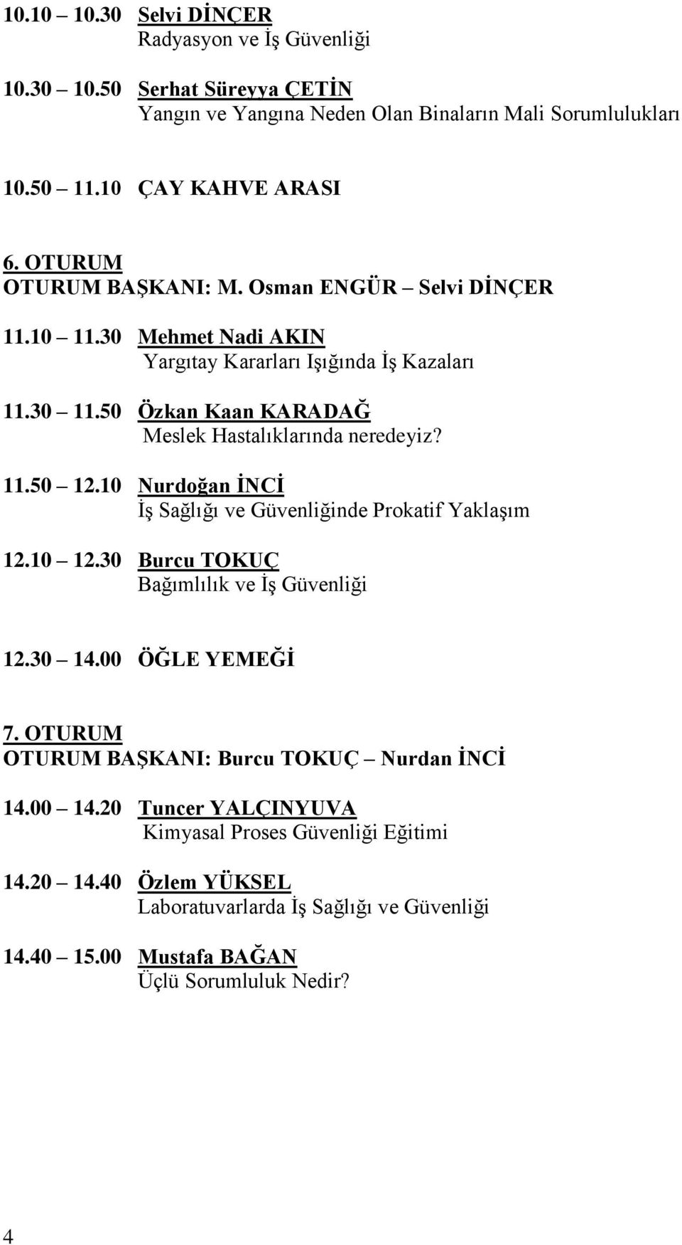 11.50 12.10 Nurdoğan İNCİ İş Sağlığı ve Güvenliğinde Prokatif Yaklaşım 12.10 12.30 Burcu TOKUÇ Bağımlılık ve İş Güvenliği 12.30 14.00 ÖĞLE YEMEĞİ 7.