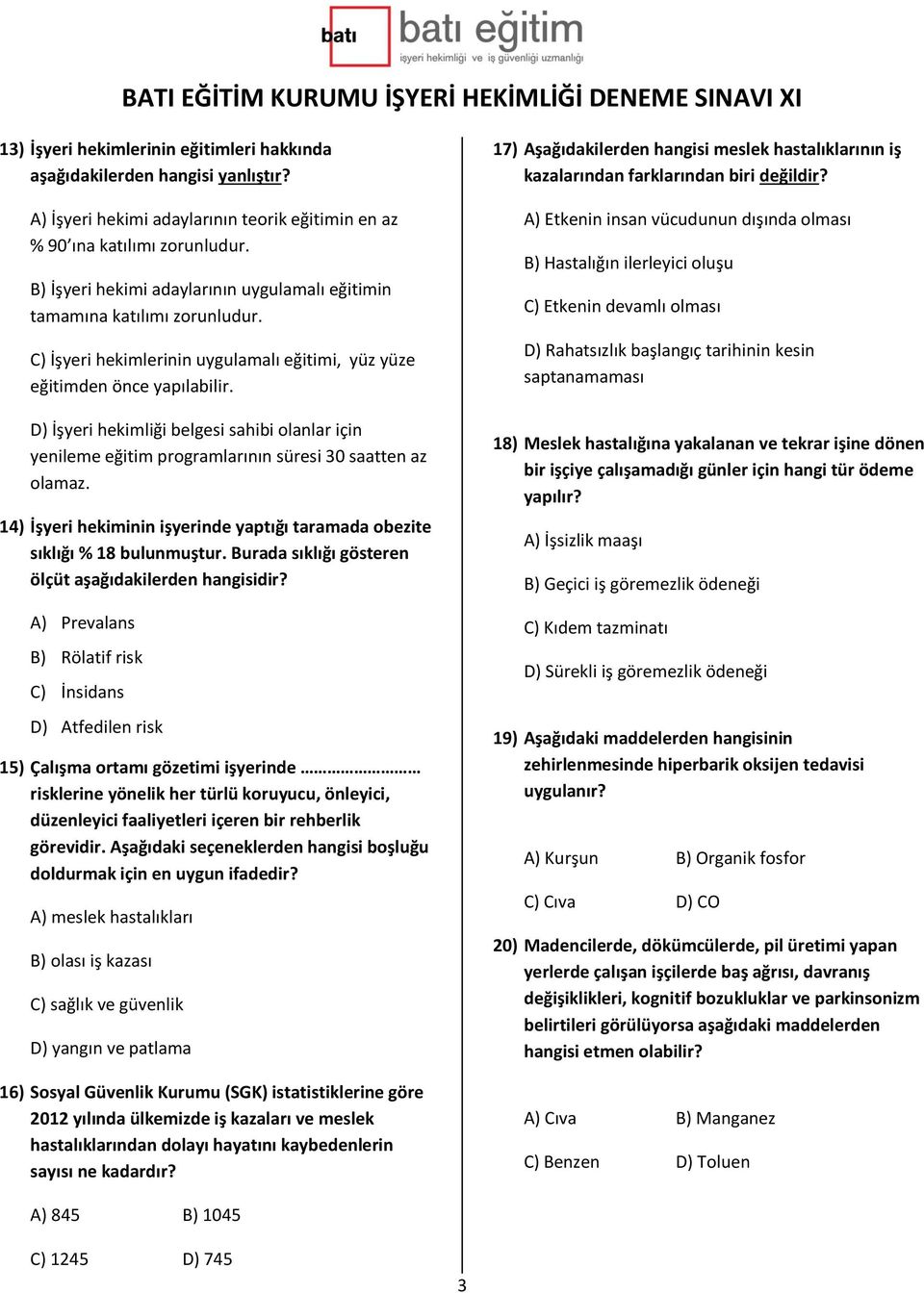 D) İşyeri hekimliği belgesi sahibi olanlar için yenileme eğitim programlarının süresi 30 saatten az olamaz. 14) İşyeri hekiminin işyerinde yaptığı taramada obezite sıklığı % 18 bulunmuştur.