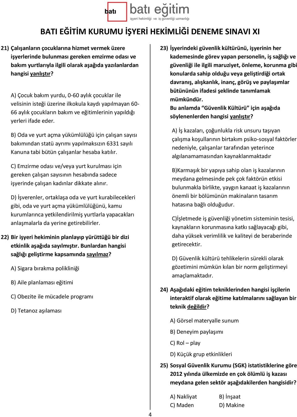 B) Oda ve yurt açma yükümlülüğü için çalışan sayısı bakımından statü ayrımı yapılmaksızın 6331 sayılı Kanuna tabi bütün çalışanlar hesaba katılır.