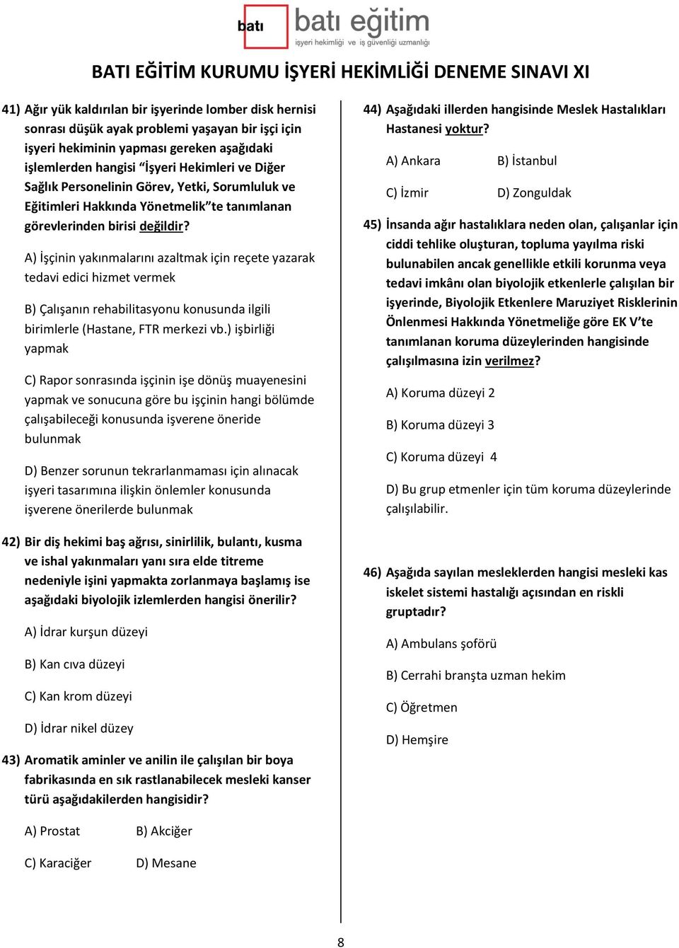 A) İşçinin yakınmalarını azaltmak için reçete yazarak tedavi edici hizmet vermek B) Çalışanın rehabilitasyonu konusunda ilgili birimlerle (Hastane, FTR merkezi vb.