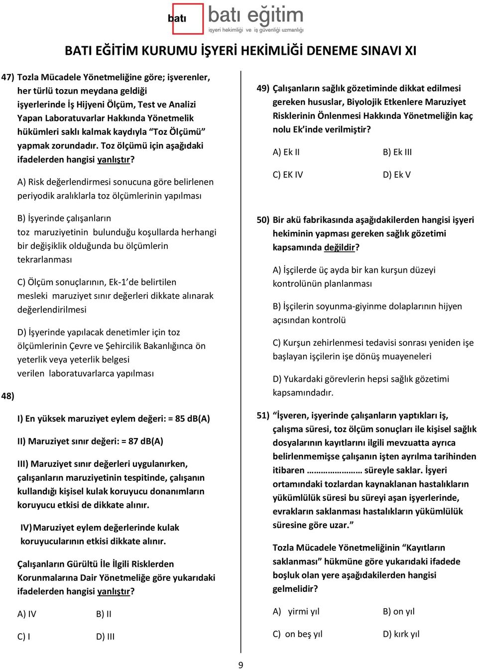 48) A) Risk değerlendirmesi sonucuna göre belirlenen periyodik aralıklarla toz ölçümlerinin yapılması B) İşyerinde çalışanların toz maruziyetinin bulunduğu koşullarda herhangi bir değişiklik