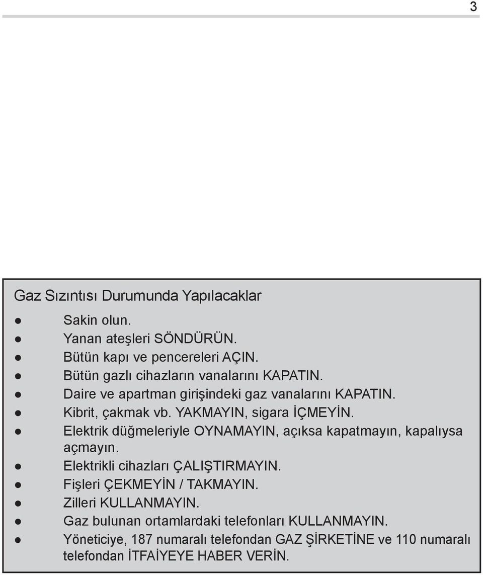 YAKMAYIN, sigara İÇMEYİN. Elektrik düğmeleriyle OYNAMAYIN, açıksa kapatmayın, kapalıysa açmayın. Elektrikli cihazları ÇALIŞTIRMAYIN.