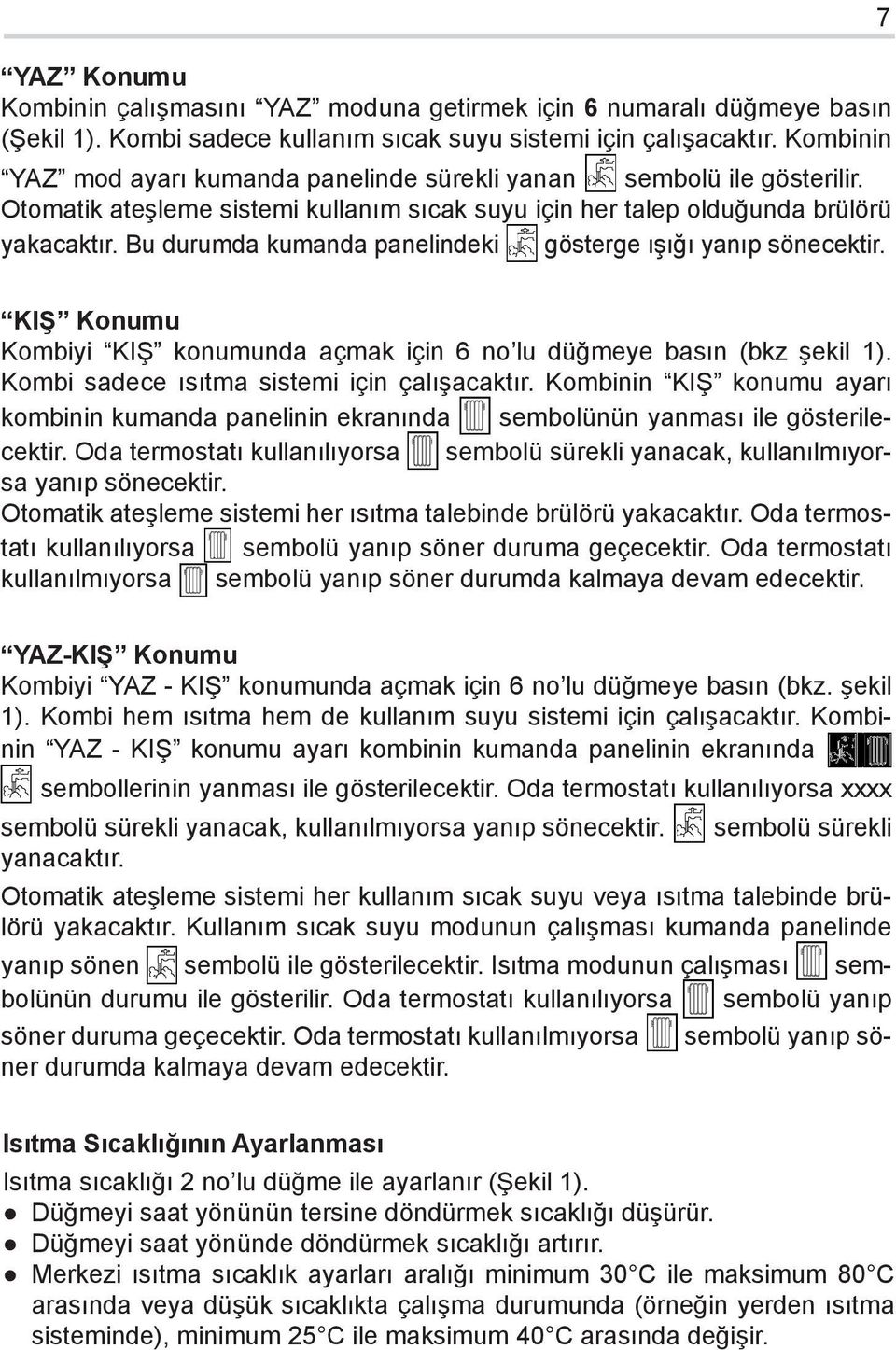 Bu durumda kumanda panelindeki gösterge ışığı yanıp sönecektir. 7 KIŞ Konumu Kombiyi KIŞ konumunda açmak için 6 no lu düğmeye basın (bkz şekil 1). Kombi sadece ısıtma sistemi için çalışacaktır.