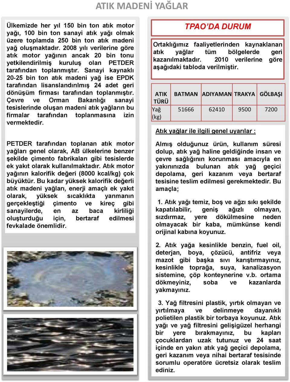 Sanayi kaynaklı 20-25 bin ton atık madeni yağ ise EPDK tarafından lisanslandırılmıģ 24 adet geri dönüģüm firması tarafından toplanmıģtır.