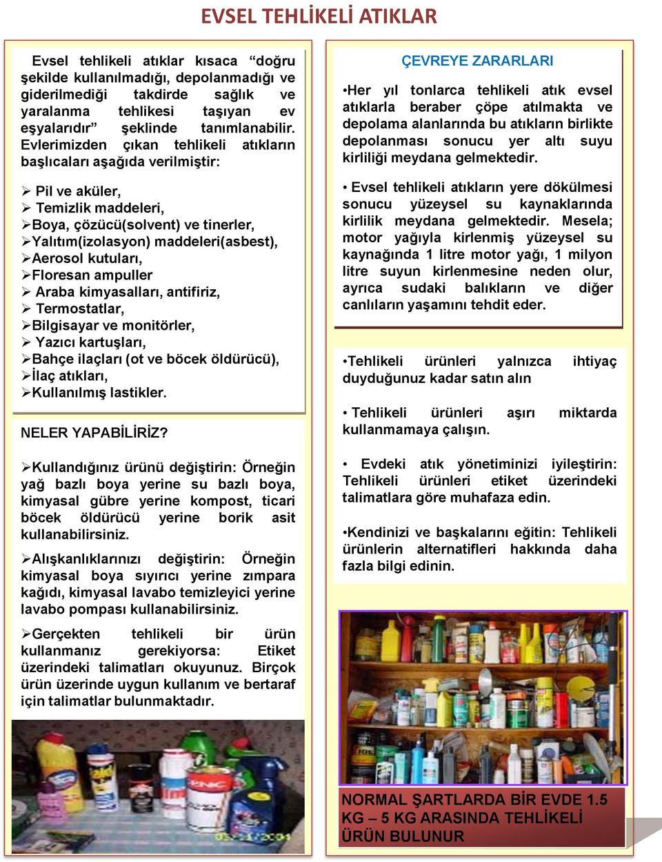 Evlerimizden çıkan tehlikeli atıkların baģlıcaları aģağıda verilmiģtir: Pil ve aküler, Temizlik maddeleri, Boya, çözücü(solvent) ve tinerler, Yalıtım(izolasyon) maddeleri(asbest), Aerosol kutuları,