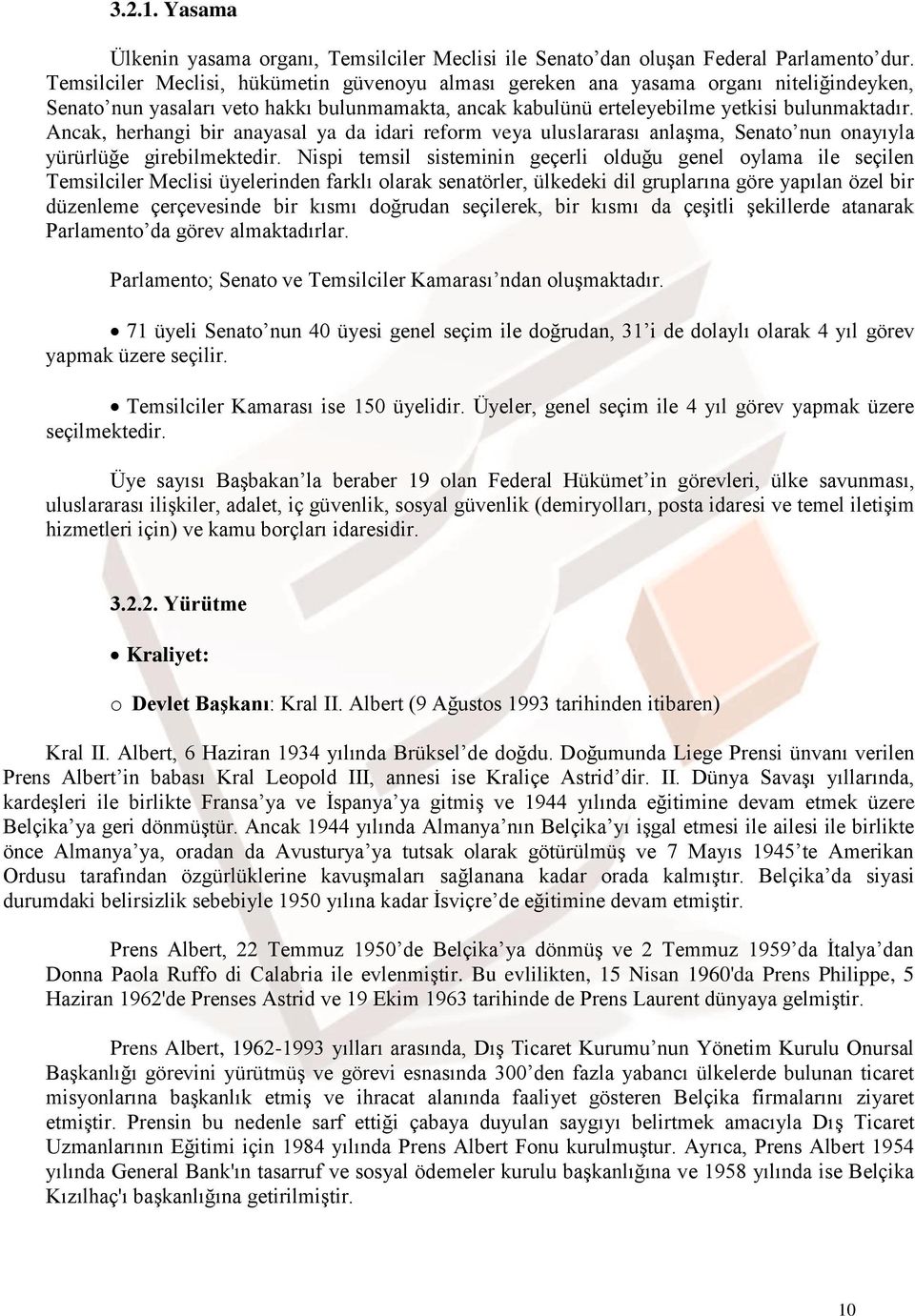 Ancak, herhangi bir anayasal ya da idari reform veya uluslararası anlaşma, Senato nun onayıyla yürürlüğe girebilmektedir.