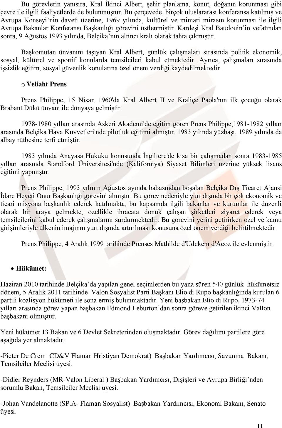 görevini üstlenmiştir. Kardeşi Kral Baudouin in vefatından sonra, 9 Ağustos 1993 yılında, Belçika nın altıncı kralı olarak tahta çıkmıştır.