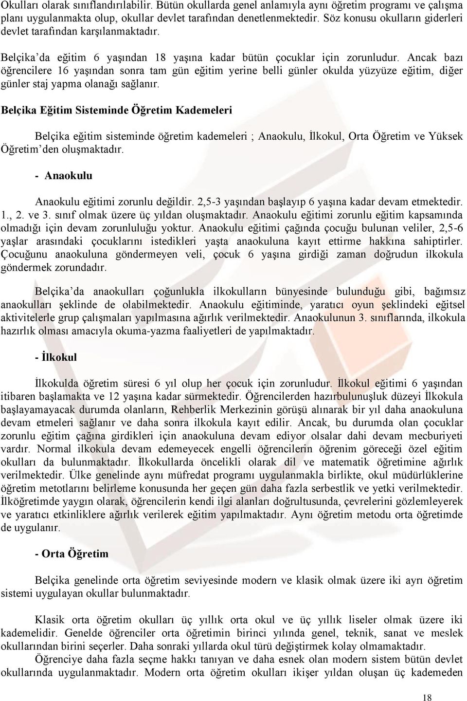 Ancak bazı öğrencilere 16 yaşından sonra tam gün eğitim yerine belli günler okulda yüzyüze eğitim, diğer günler staj yapma olanağı sağlanır.