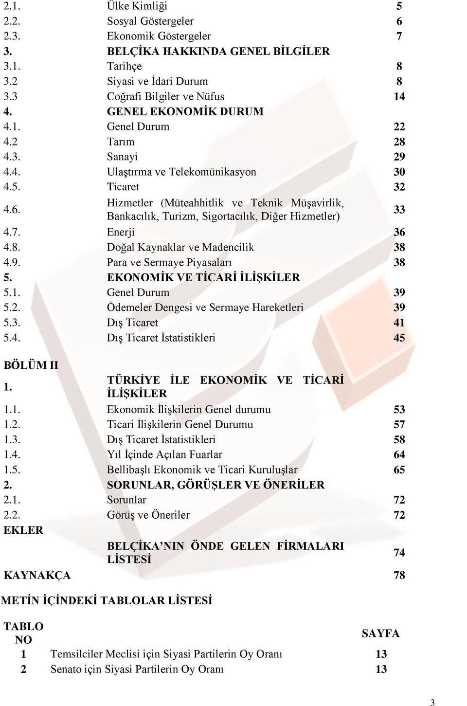 Hizmetler (Müteahhitlik ve Teknik Müşavirlik, Bankacılık, Turizm, Sigortacılık, Diğer Hizmetler) 33 4.7. Enerji 36 4.8. Doğal Kaynaklar ve Madencilik 38 4.9. Para ve Sermaye Piyasaları 38 5.